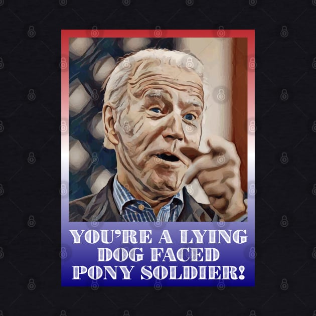 President Joe Biden You're Lying Dog Faced Pony Soldier Quote by Muzehack